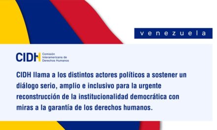 CIDH llama a un diálogo serio, amplio e inclusivo para la urgente reconstrucción de la institucionalidad democrática en Venezuela